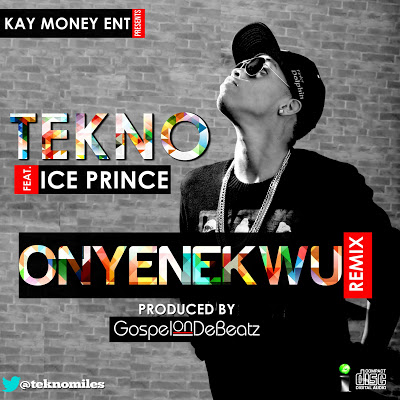NEW SONG- Tekno ft Ice Prince - Onyenekwu (Remix)